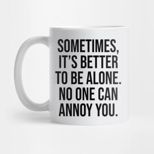 Sometimes is better to be alone no one can annoy you Mug